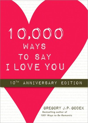 10,000 Ways to Say I Love You Gregory J. P. Godek