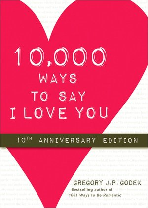 10,000 Ways to Say I Love You by Gregory J.P. Godek
