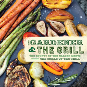 The Gardener and the Grill: The Bounty of the Garden Meets the Sizzle of the Grill ($13)