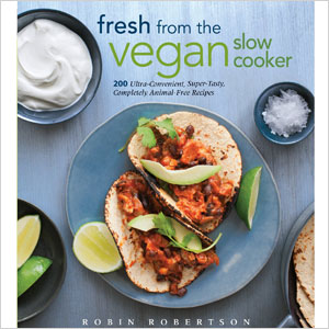 Fresh from the Vegan Slow Cooker: 200 Ultra-Convenient, Super-Tasty, Completely Animal-Free Recipes