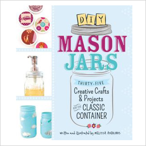 DIY Mason Jars: Thirty-Five Creative Crafts and Projects for the Classic Containe