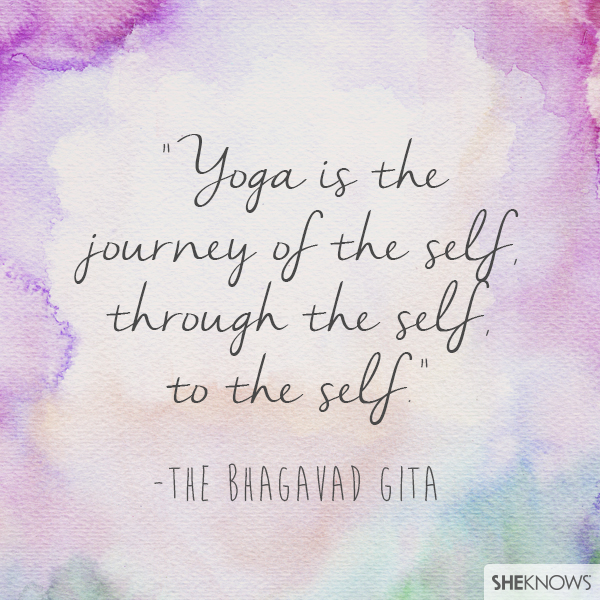 Yoga is the journey of the self, through the self, to the self. — The Bhagavad Gita