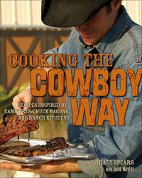 Cooking the Cowboy Way: Recipes Inspired by Campfires, Chuckwagons, and Ranch Kitchens