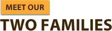 Meet our two families